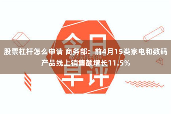 股票杠杆怎么申请 商务部：前4月15类家电和数码产品线上销售额增长11.5%