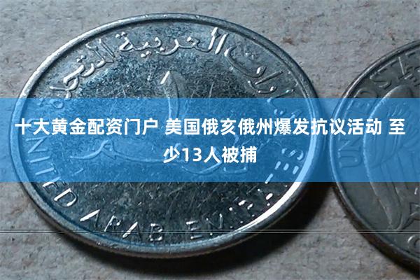 十大黄金配资门户 美国俄亥俄州爆发抗议活动 至少13人被捕